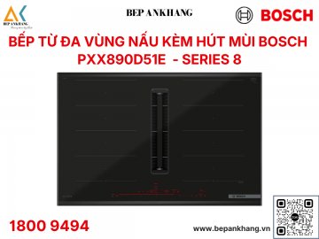 Bếp Từ Đa Vùng Nấu Kèm Hút Mùi Bosch PXX890D51E - Series 8 - Sản xuất tại Tây Ban Nha 